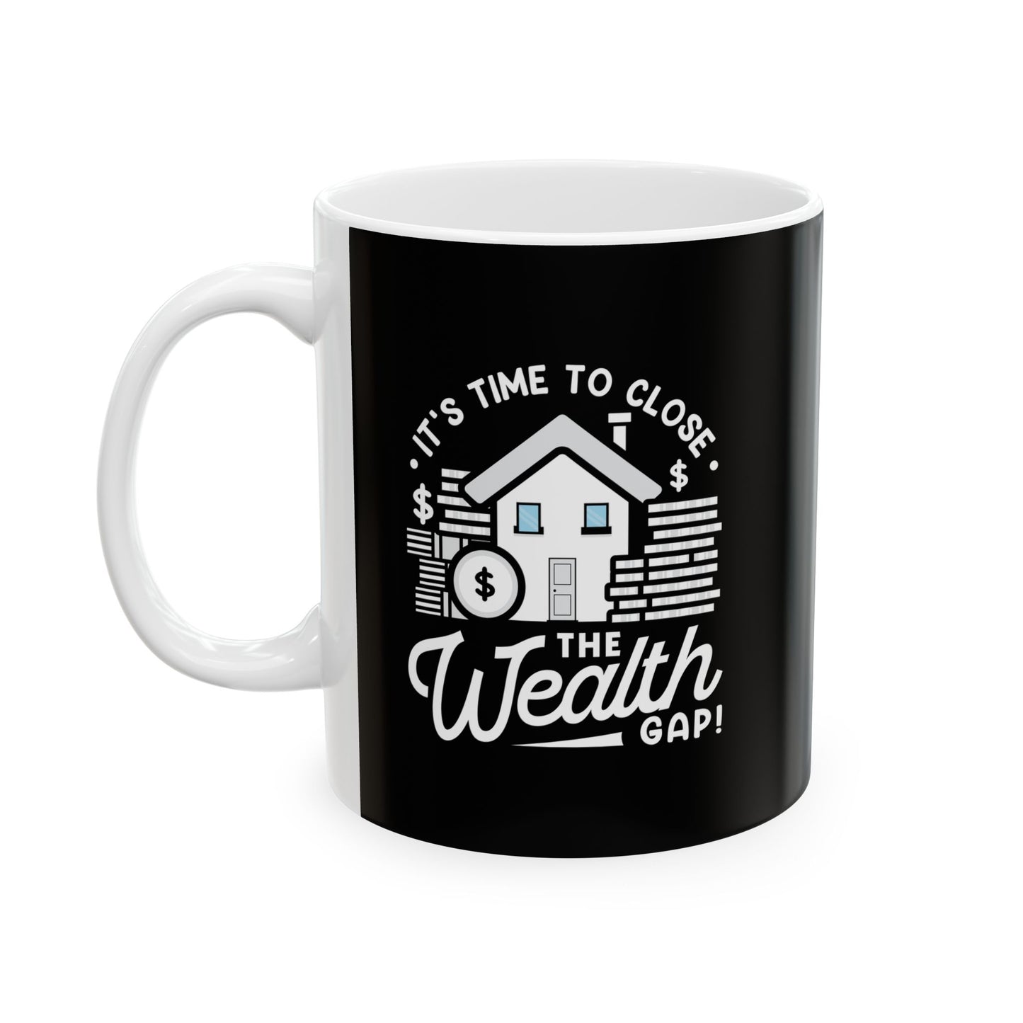 It's Time to Close the Wealth Gap Ceramic Mug - Perfect Gift for Coffee Lovers