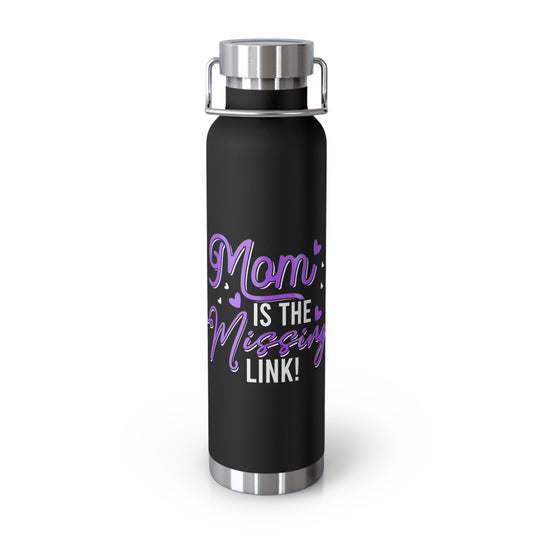 Mom is the Missing Link! Copper Vacuum Insulated Bottle - 22oz