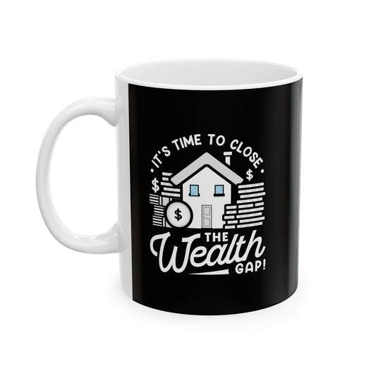 It's Time to Close the Wealth Gap Ceramic Mug - Perfect Gift for Coffee Lovers